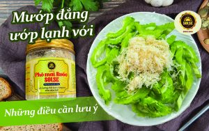 Mướp đắng ướp lạnh với Phô mai Ruốc SOLSE: Những điều cần lưu ý!