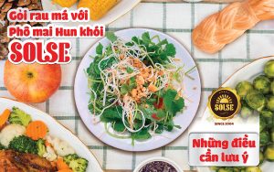 Gỏi rau má với Phô mai Hun khói SOLSE: Những điều cần lưu ý!