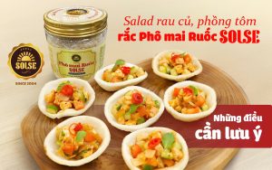 Salad củ quả, phồng tôm trộn Phô mai Ruốc SOLSE: Những điều cần lưu ý!