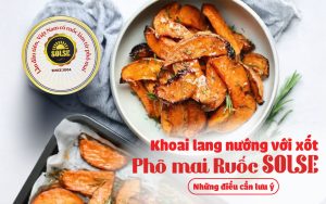 Khoai lang nướng xốt trứng sữa và Phô mai Ruốc SOLSE: Những điều cần lưu ý!