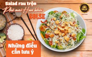 Salad rau trộn Phô mai Hun khói SOLSE: Những điều cần lưu ý!
