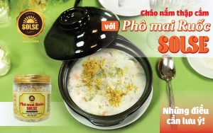 Cháo nấm thập cẩm với Phô mai Ruốc SOLSE: Những điều cần lưu ý!