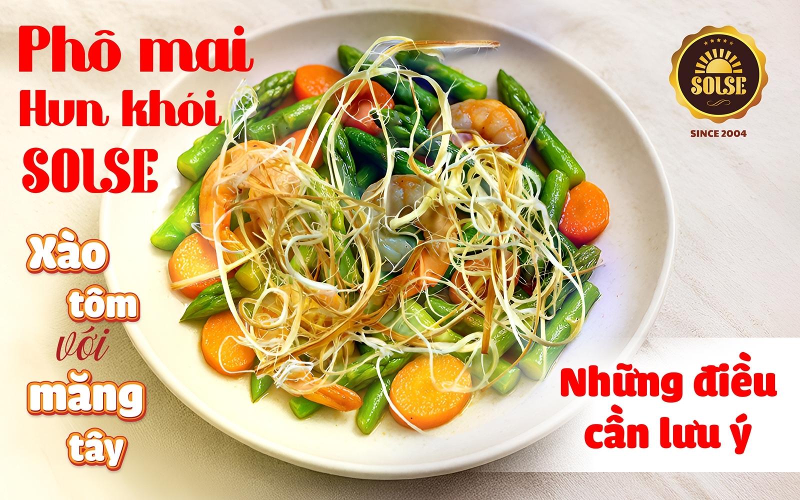 Phô mai Hun khói SOLSE xào tôm với măng tây: Những điều cần lưu ý!