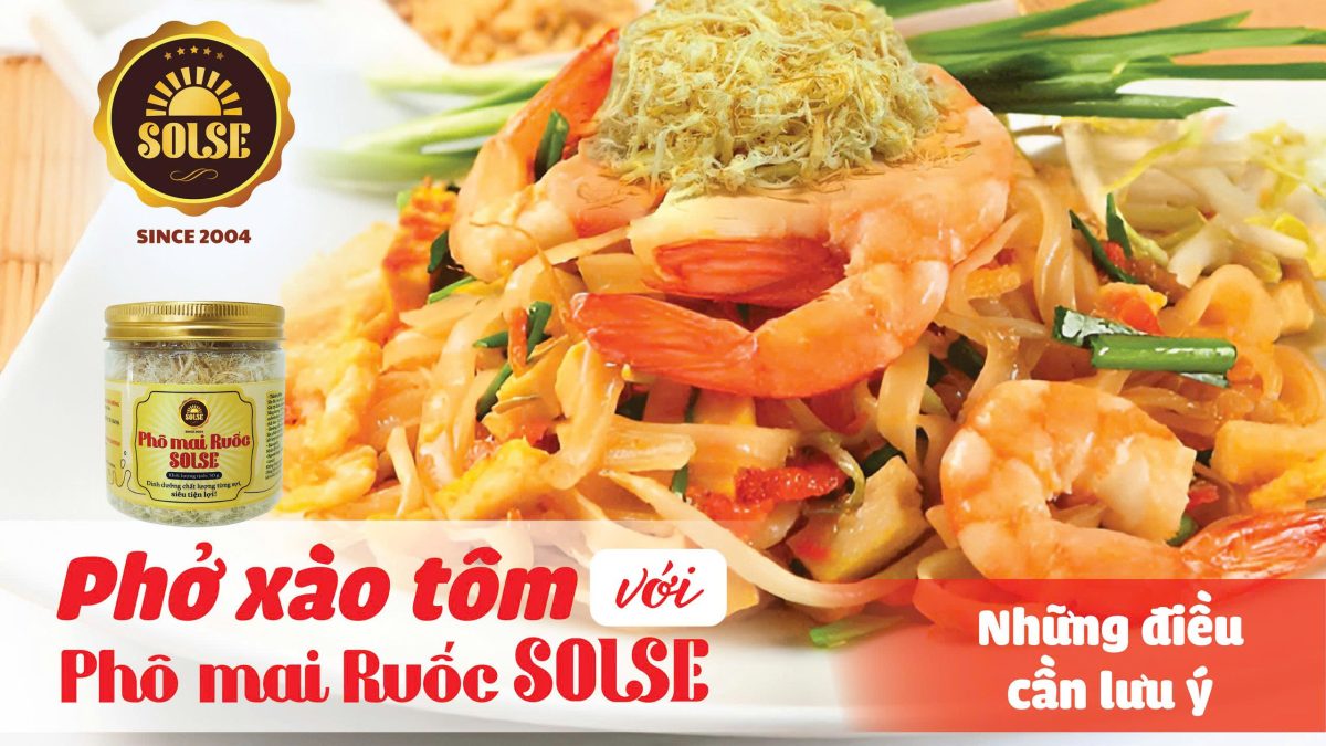 Phở xào tôm với Phô mai Ruốc SOLSE: Những điều cần lưu ý!