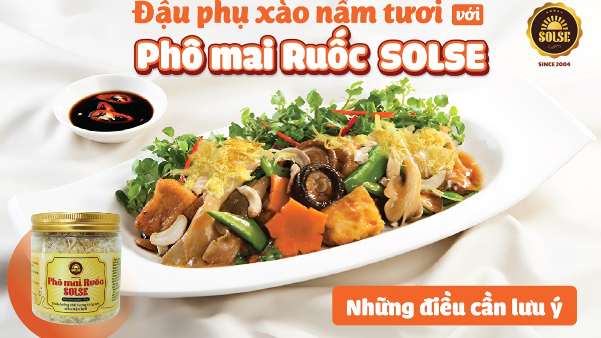 Đậu phụ xào nấm tươi và Phô mai Ruốc SOLSE: Những điều cần lưu ý!