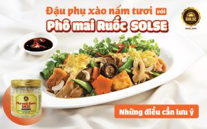 Đậu phụ xào nấm tươi và Phô mai Ruốc SOLSE: Những điều cần lưu ý!