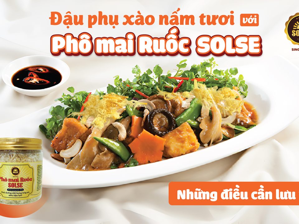 Đậu phụ xào nấm tươi và Phô mai Ruốc SOLSE: Những điều cần lưu ý!