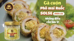 Gà cuộn Phô mai Ruốc SOLSE chiên xù: Những điều cần lưu ý!