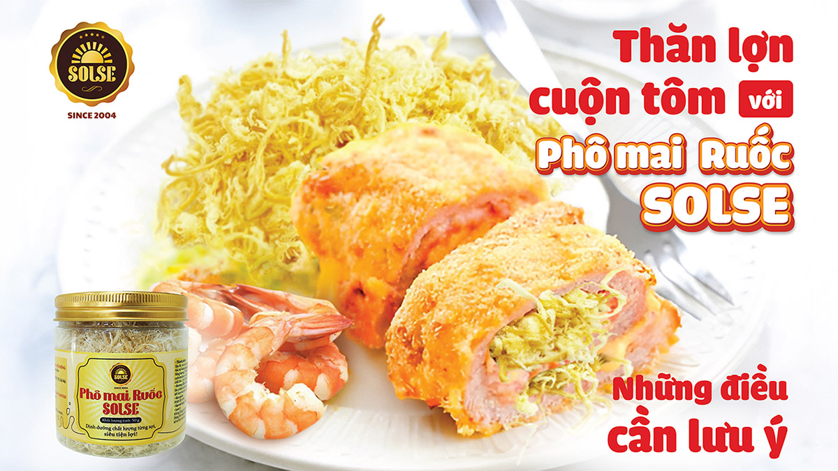 Thăn lợn cuộn tôm với Phô mai Ruốc SOLSE: Những điều cần lưu ý!