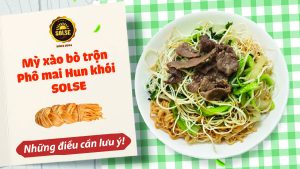 Mì xào bò trộn Phô mai Hun khói SOLSE: Những điều cần lưu ý!